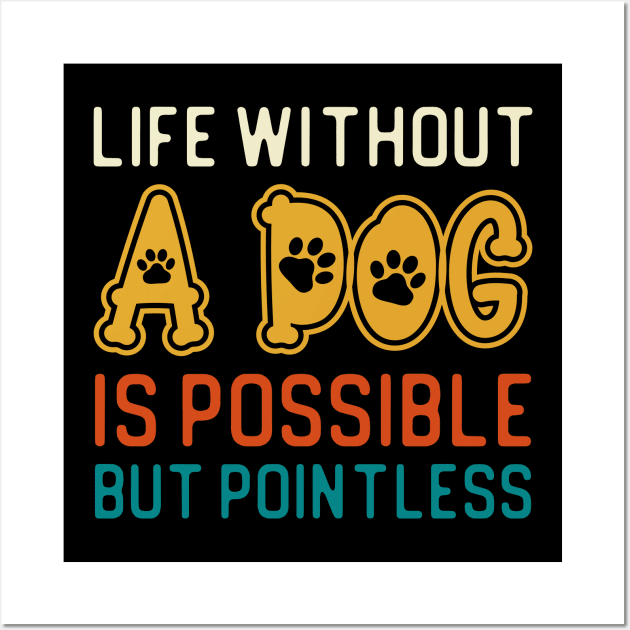 Life Without A Dog Is Possible But Pointless Wall Art by DragonTees